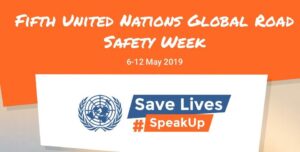This is an image that reads "Fifth United Nations Global Safety Week" and includes the dates 6-12 May 2019. It also includes the UN logo and the message "Save Lives" and the hashtag "#SpeakUp".